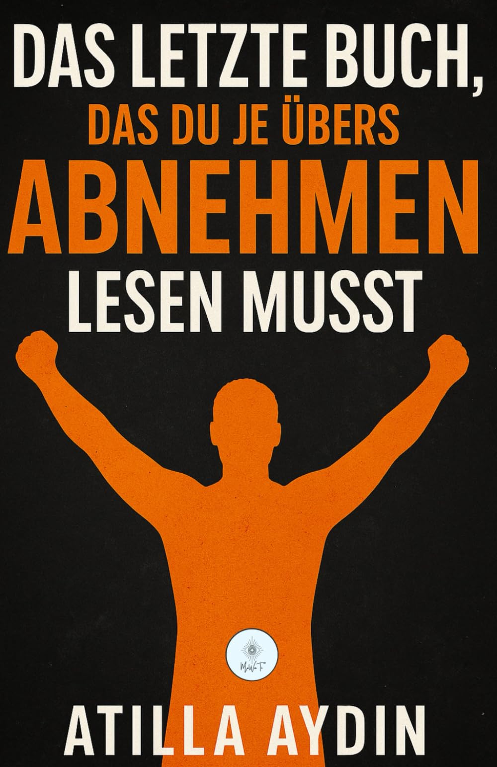 Das letzte Buch, das du je übers Abnehmen lesen musst: Das Ende aller Diäten – für immer! Health, Nutrition & Fitness