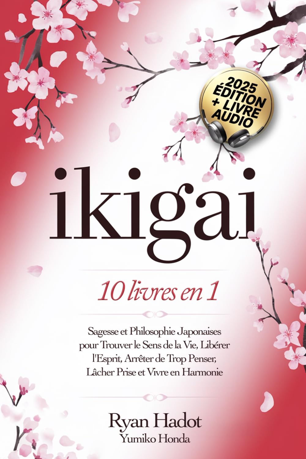 IKIGAI: 10 LIVRES EN 1 : Sagesse et Philosophie Japonaises pour Trouver le Sens de la Vie, Libérer l'Esprit, Arrêter de Trop Penser, Lâcher Prise et Vivre en Harmonie avec Soi-Même. + LIVRE AUDIO Learning & Reference