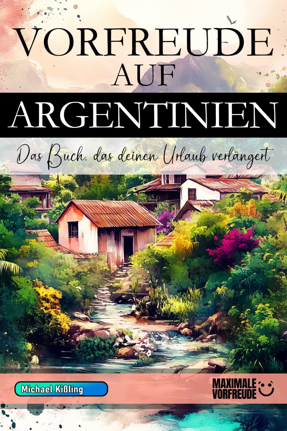 VORFREUDE AUF ARGENTINIEN: Das unverzichtbare Argentinien Must-have Buch mit wertvollen Tipps für deinen unvergesslichen Urlaub | Argentinien Geschenk Learning & Reference