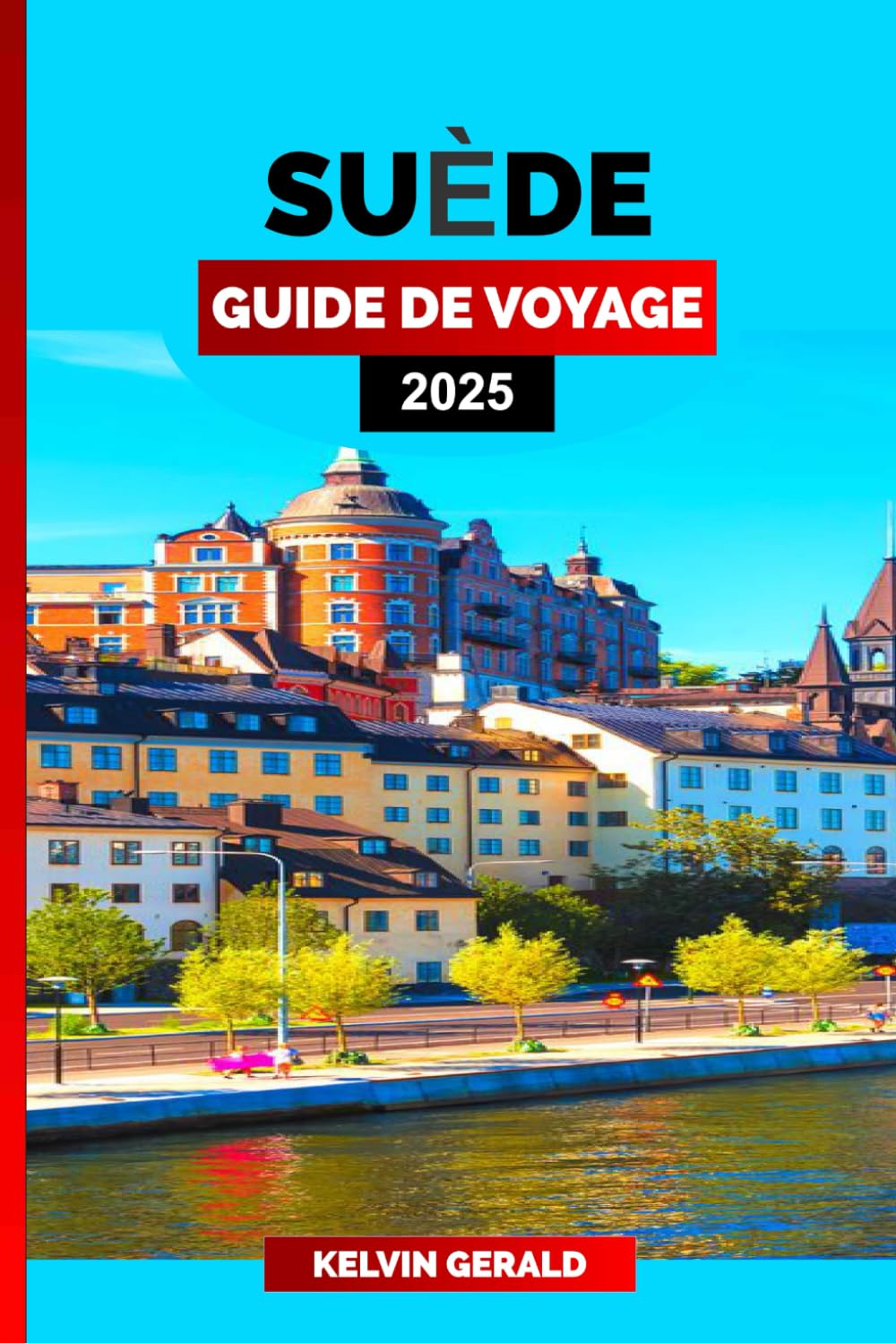 SUÈDE GUIDE DE VOYAGE 2025: Promenez-vous à travers la Suède : un manuel du voyageur pour des expériences authentiques, des itinéraires panoramiques et des points forts culturels Travel Guides