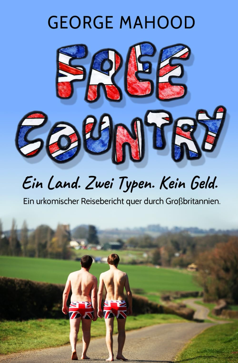 Free Country: Ein Land. Zwei Typen. Kein Geld: Ein urkomischer Reisebericht quer durch Großbritannien (German Edition) book