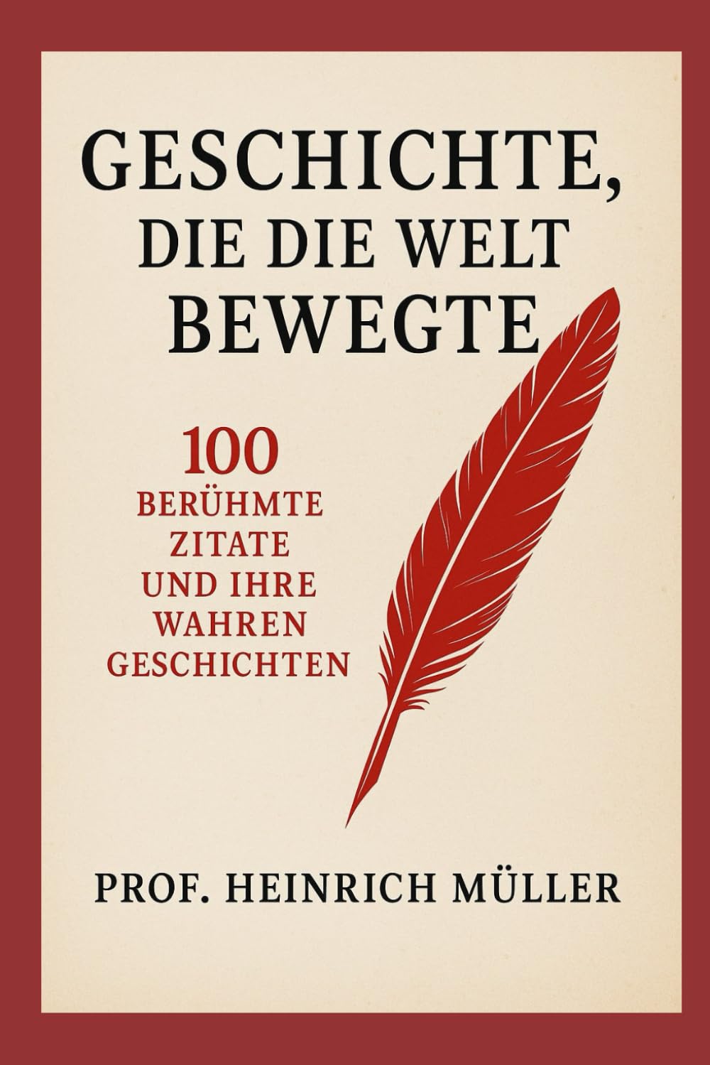 Geschichte, die die Welt bewegte: 100 berühmte Zitate und ihre wahren Geschichten Memories