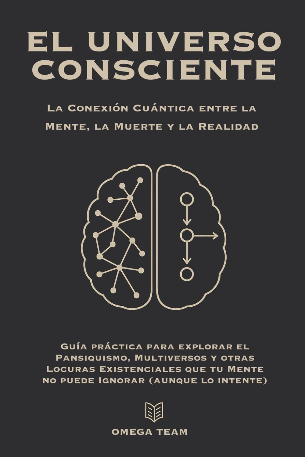 EL UNIVERSO CONSCIENTE: La Conexión Cuántica entre la Mente, la Muerte y la Realidad: Guía práctica para explorar el Pansiquismo, Multiversos y otras ... tu Mente no puede Ignorar (aunque lo intente) book