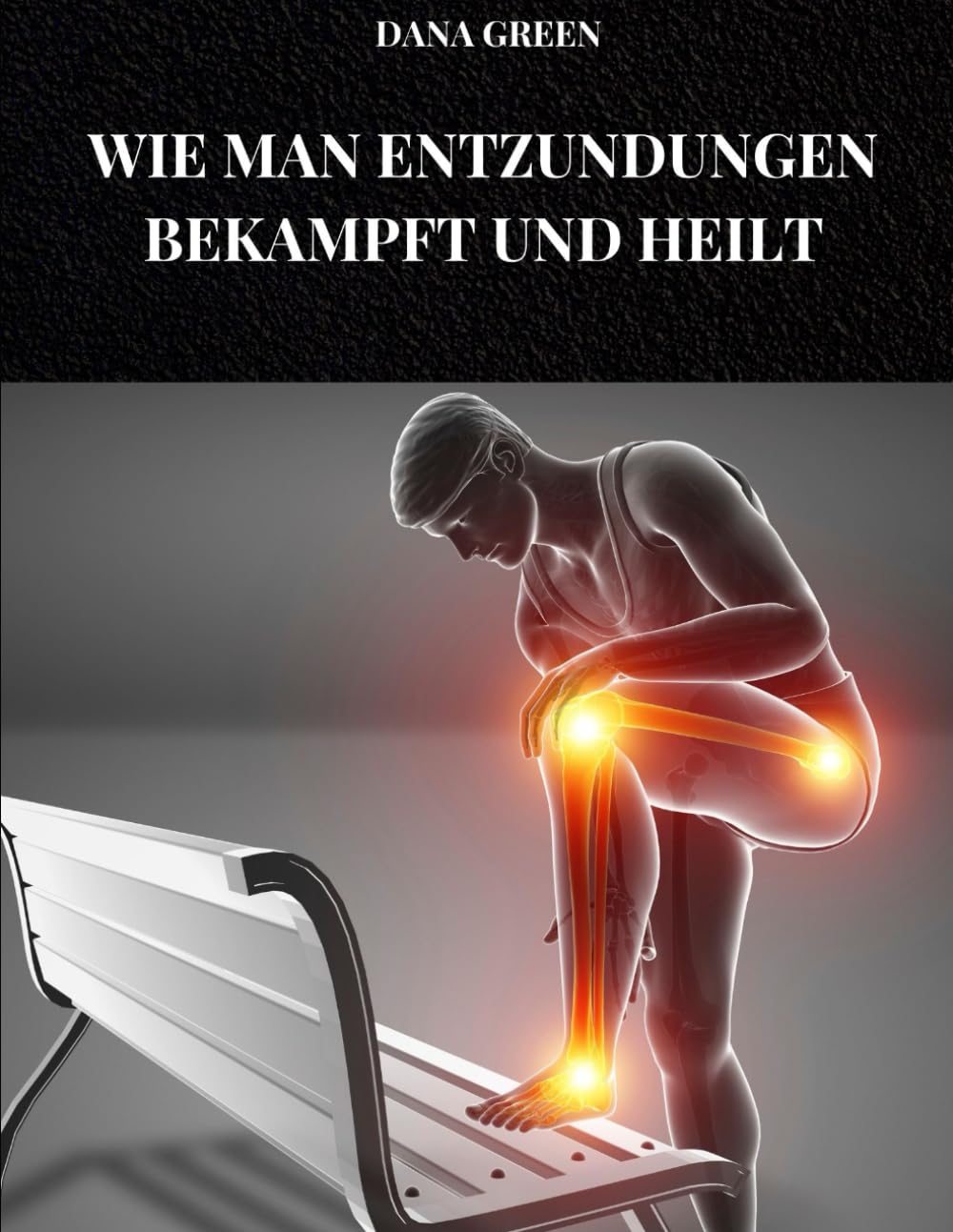 WIE MAN ENTZÜNDUNGEN BEKÄMPFT UND HEILT: Ernährung und Lebensstil zur Vorbeugung und Behandlung von Entzündungen in unserem Körper Leisure, Home & Garden