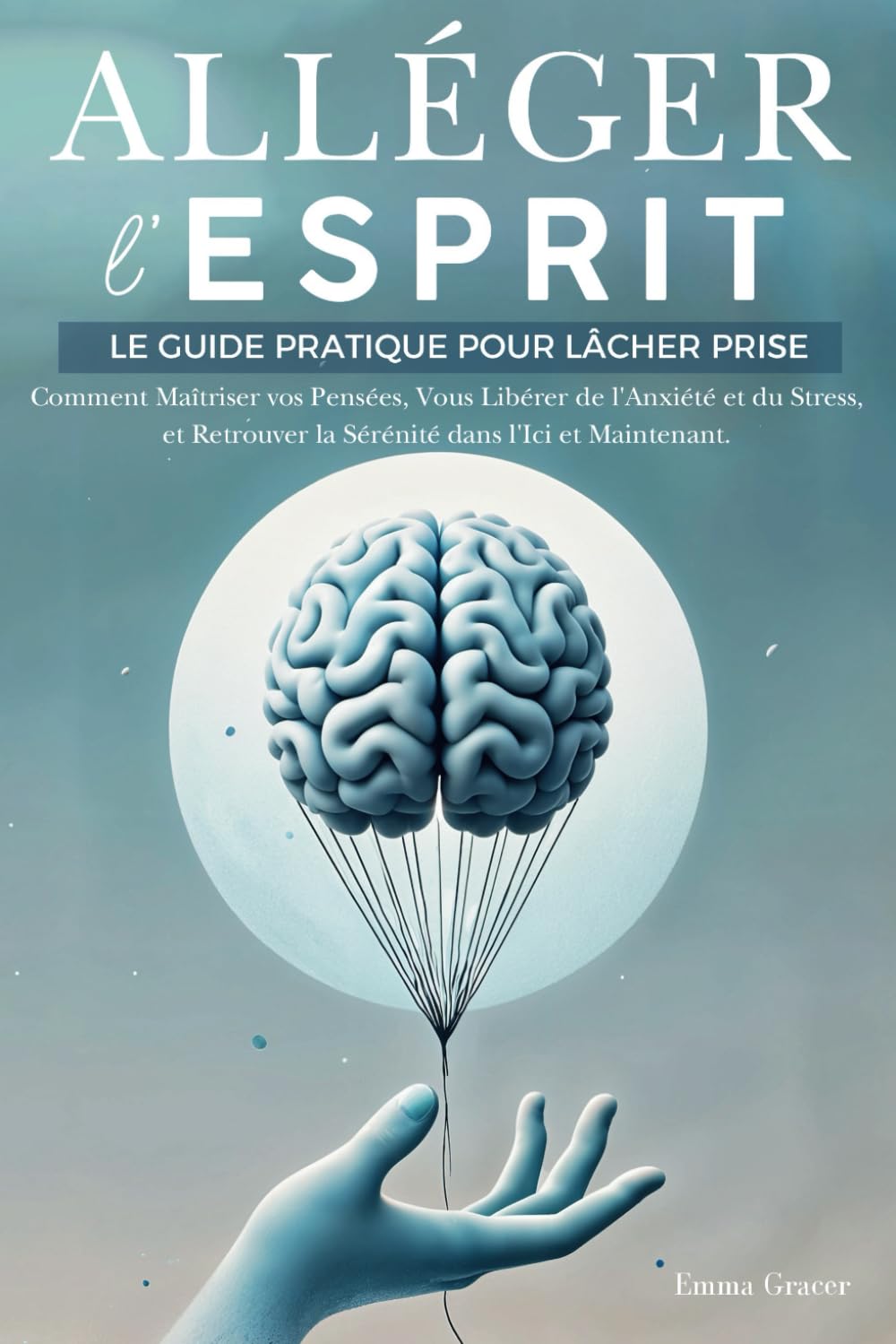 Alléger l’Esprit: Le Guide Pratique pour Lâcher Prise. Comment Maîtriser vos Pensées, Vous Libérer de l'Anxiété et du Stress, et Retrouver la Sérénité dans l'Ici et Maintenant Medicine