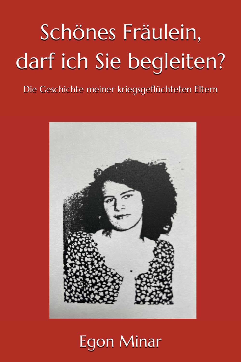 Schönes Fräulein, darf ich Sie begleiten?: Die Geschichte meiner kriegsgeflüchteten Eltern Politics & Society