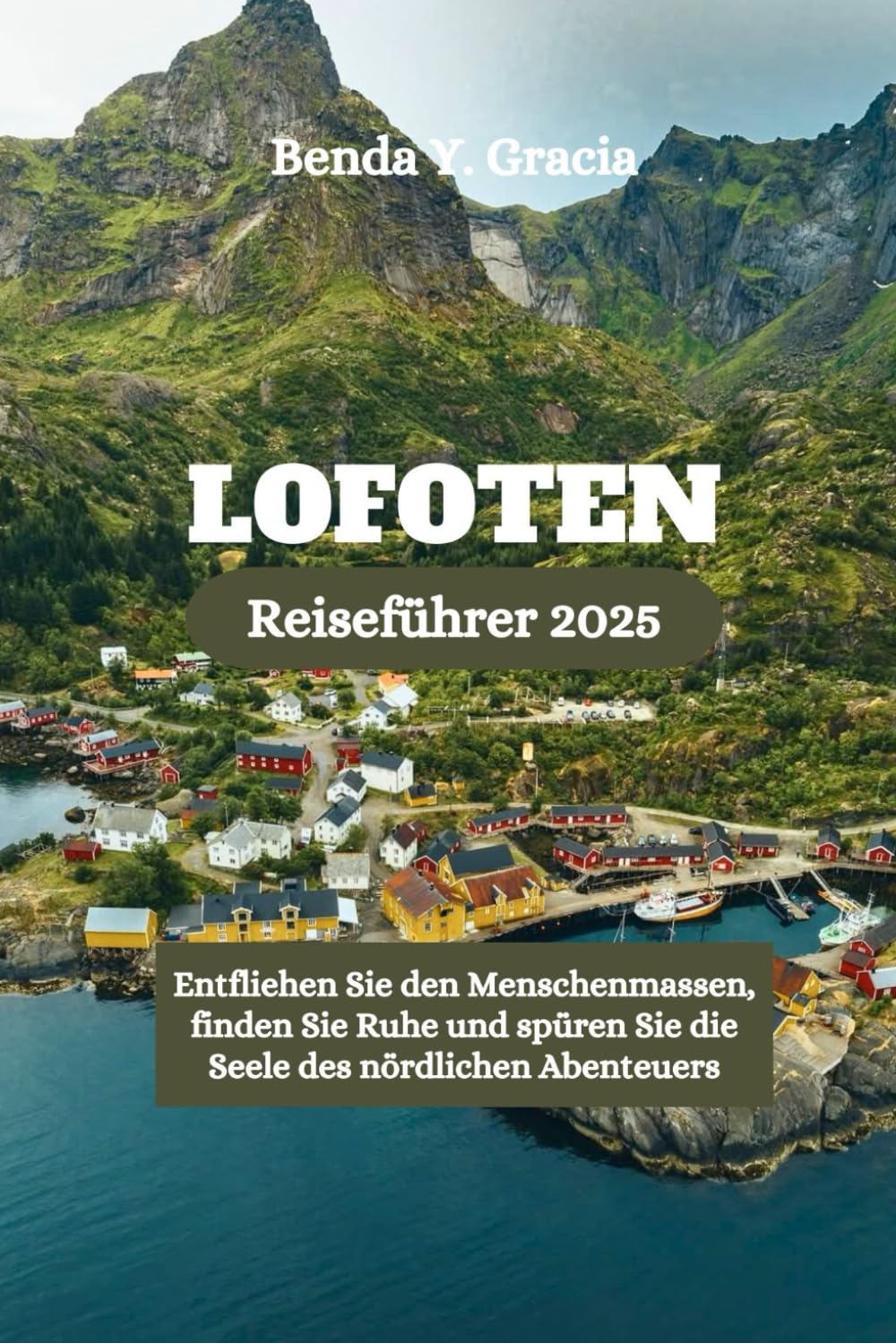 LOFOTEN Reiseführer 2025: Entfliehen Sie den Menschenmassen, finden Sie Ruhe und spüren Sie die Seele des nördlichen Abenteuers Travel Guides