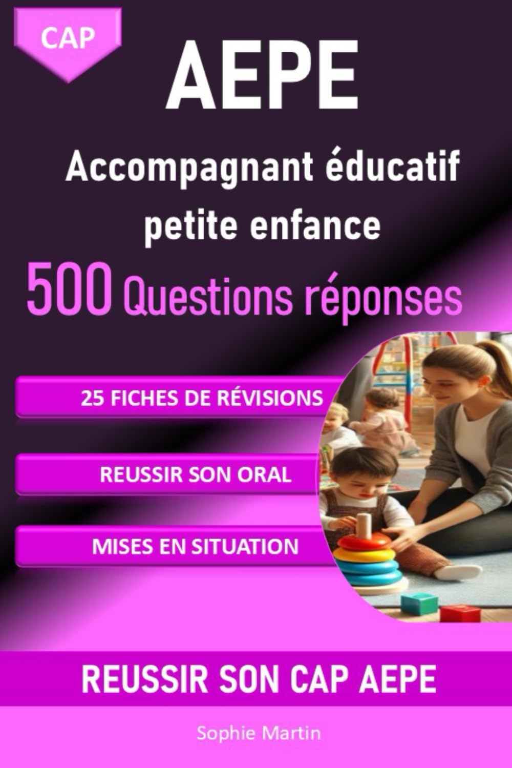 CAP AEPE Accompagnant éducatif petite enfance 500 questions réponses pour réviser et réussir: 25 FIches de révisions, des conseils pour l'oral tout pour réussir son CAP AEPE Study Guides