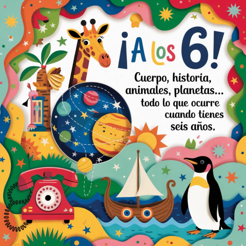 ¡A los 6!: Cuerpo, historia, animales, planetas... Todo lo que ocurre cuando tienes seis años. book