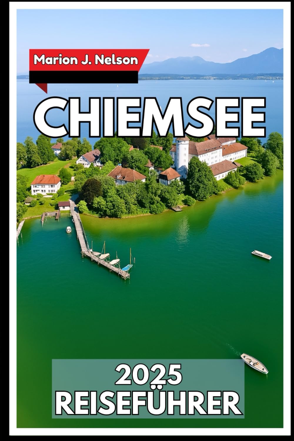 CHIEMSEE Reiseführer 2025: Ihr Weg zu Dörfern am Seeufer, Aussicht auf die Berge und dem alltäglichen Leben vor Ort book