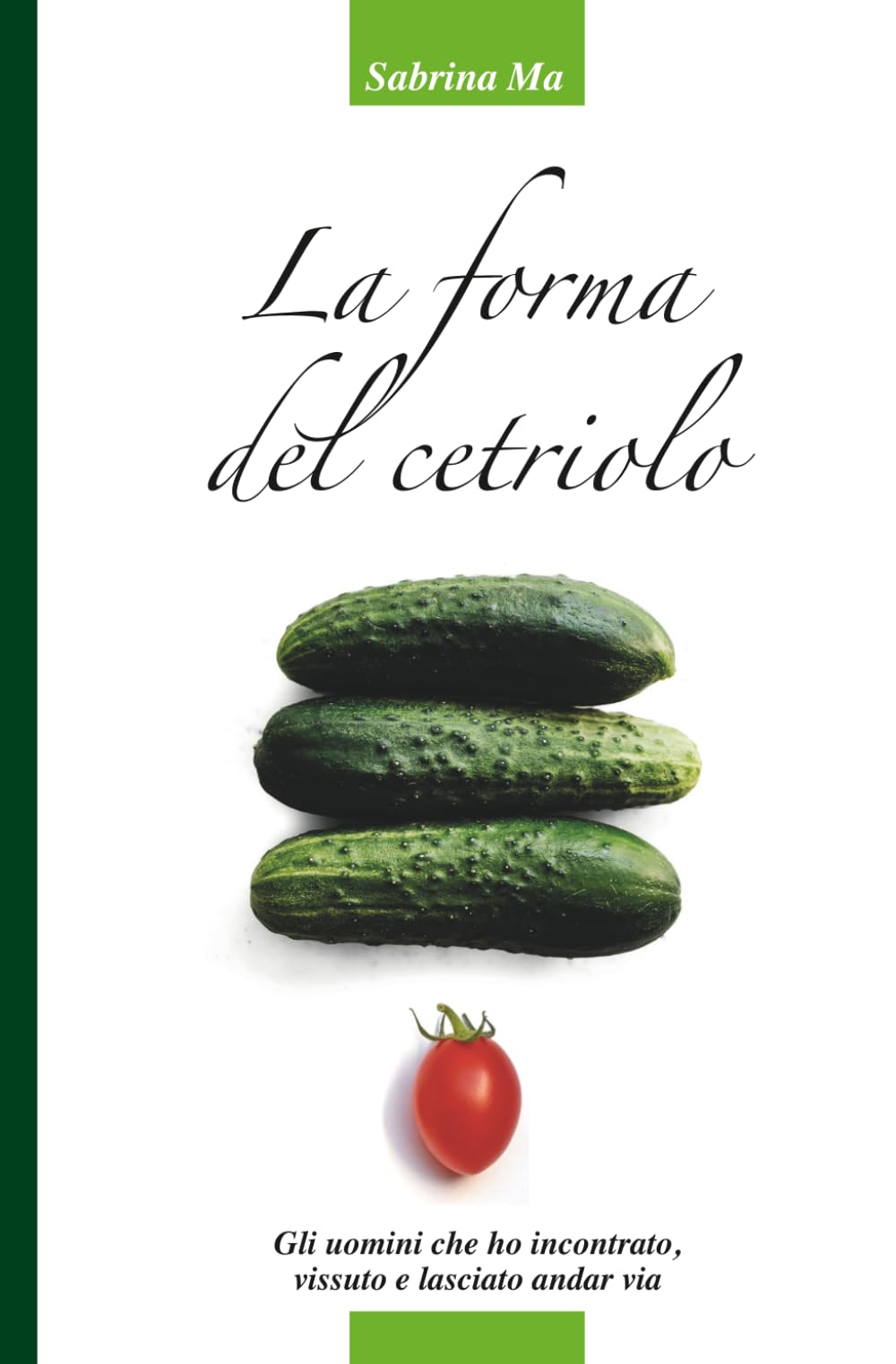 La forma del cetriolo: Gli uomini che ho incontrato, vissuto e lasciato andar via book