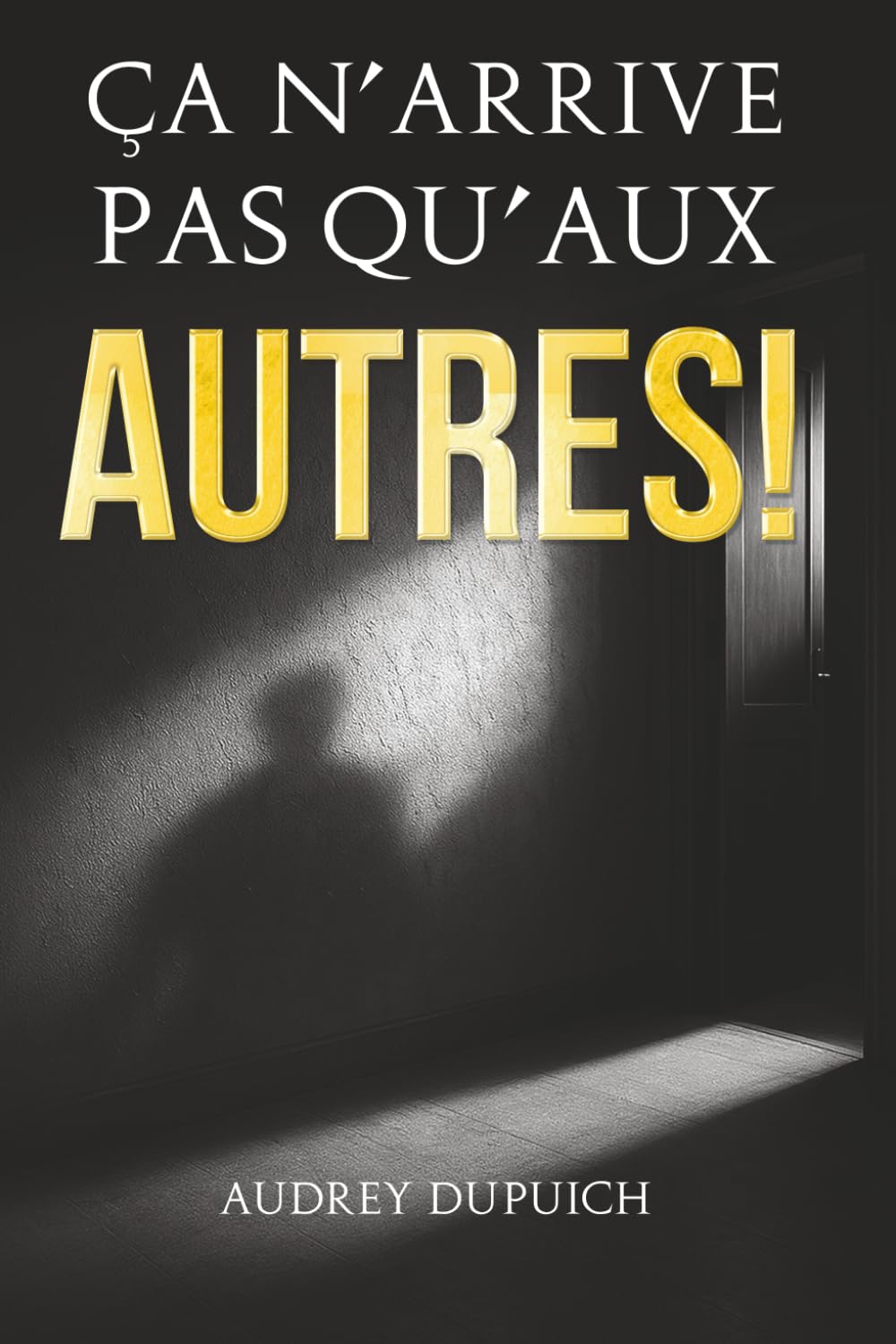 Ça n'arrive pas qu'aux autres !: Le témoignage d'une femme victime d'un prédateur sexuel - Histoire vraie book