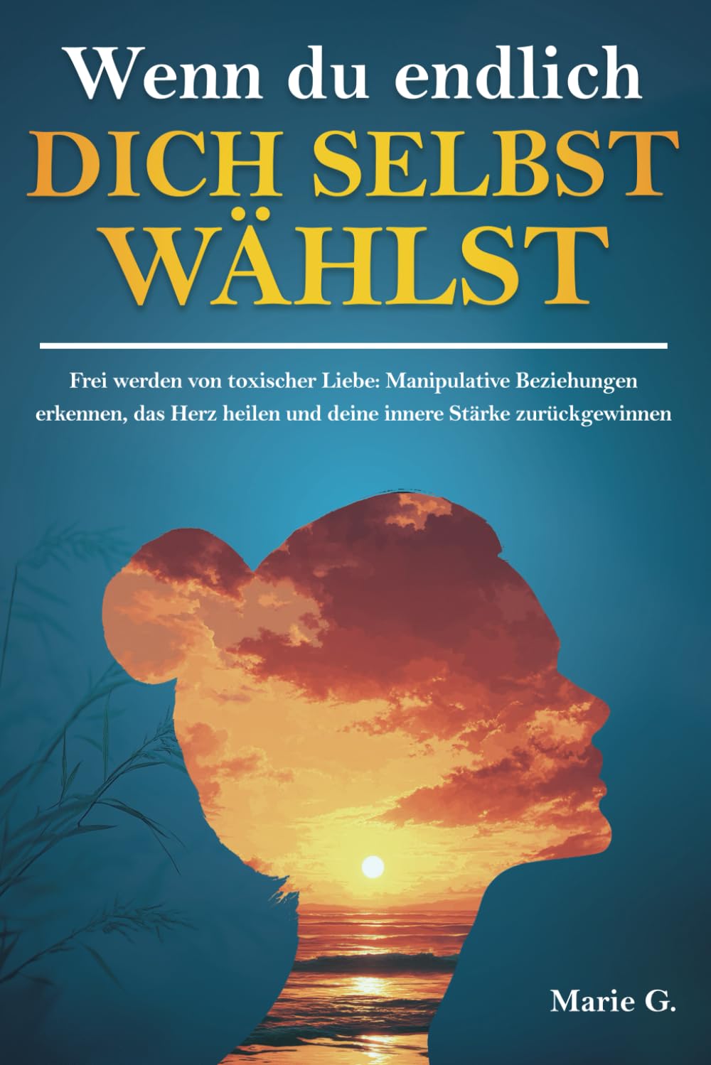 Wenn du endlich dich selbst wählst: Frei werden von toxischer Liebe: Manipulative Beziehungen erkennen, das Herz heilen und deine innere Stärke zurückgewinnen book