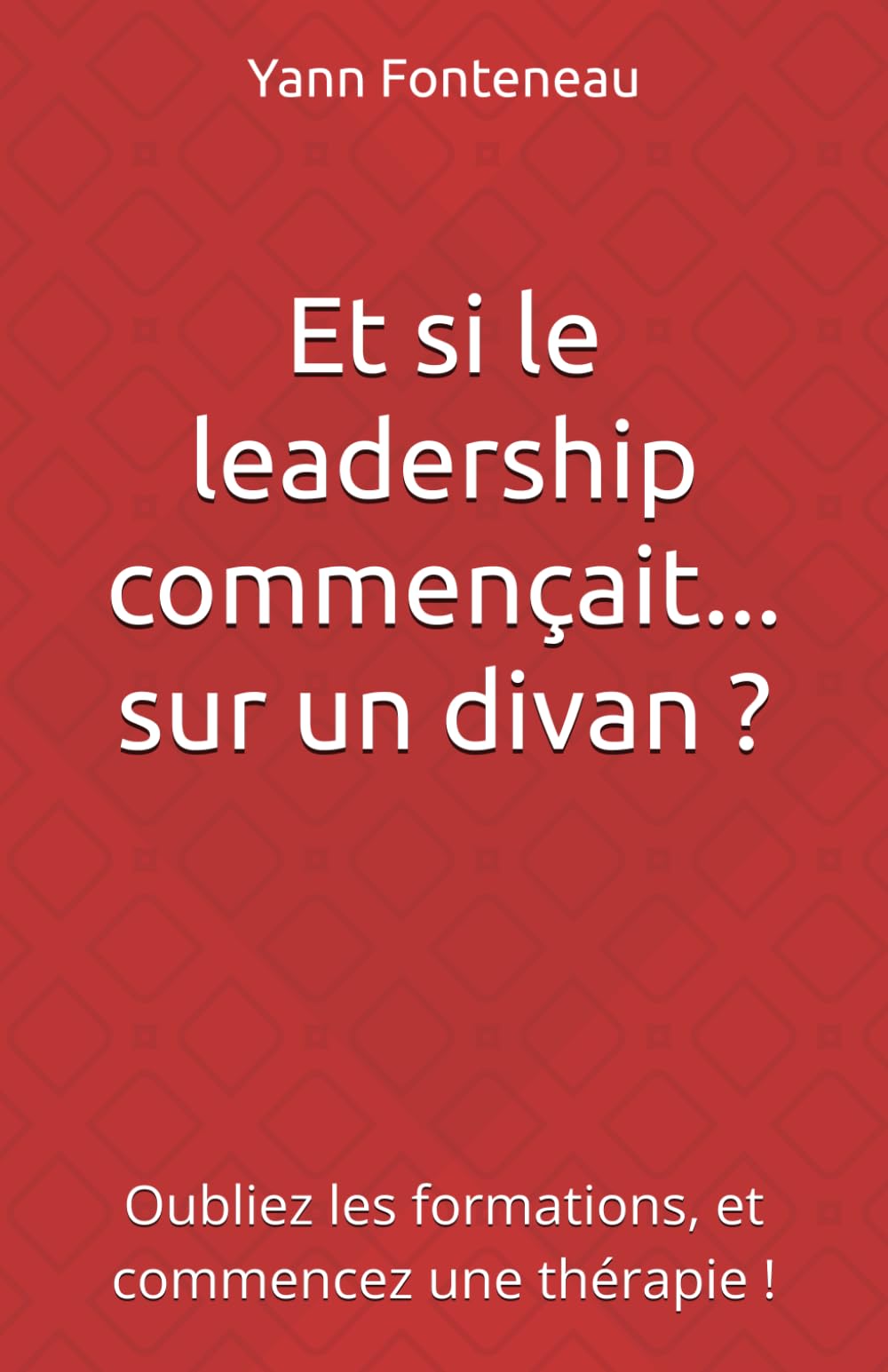 Et si le leadership commençait... sur un divan ?: Oubliez les formations, et commencez une thérapie ! book