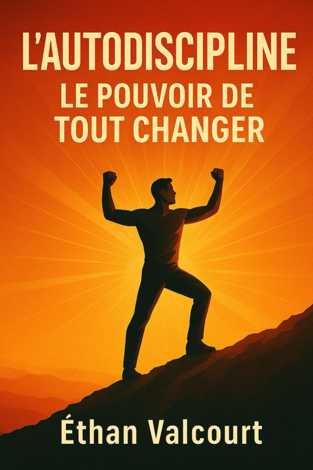 L’Autodiscipline : Le Pouvoir de Tout Changer: La méthode pour reprendre le contrôle, atteindre vos objectifs et ne plus jamais abandonner book