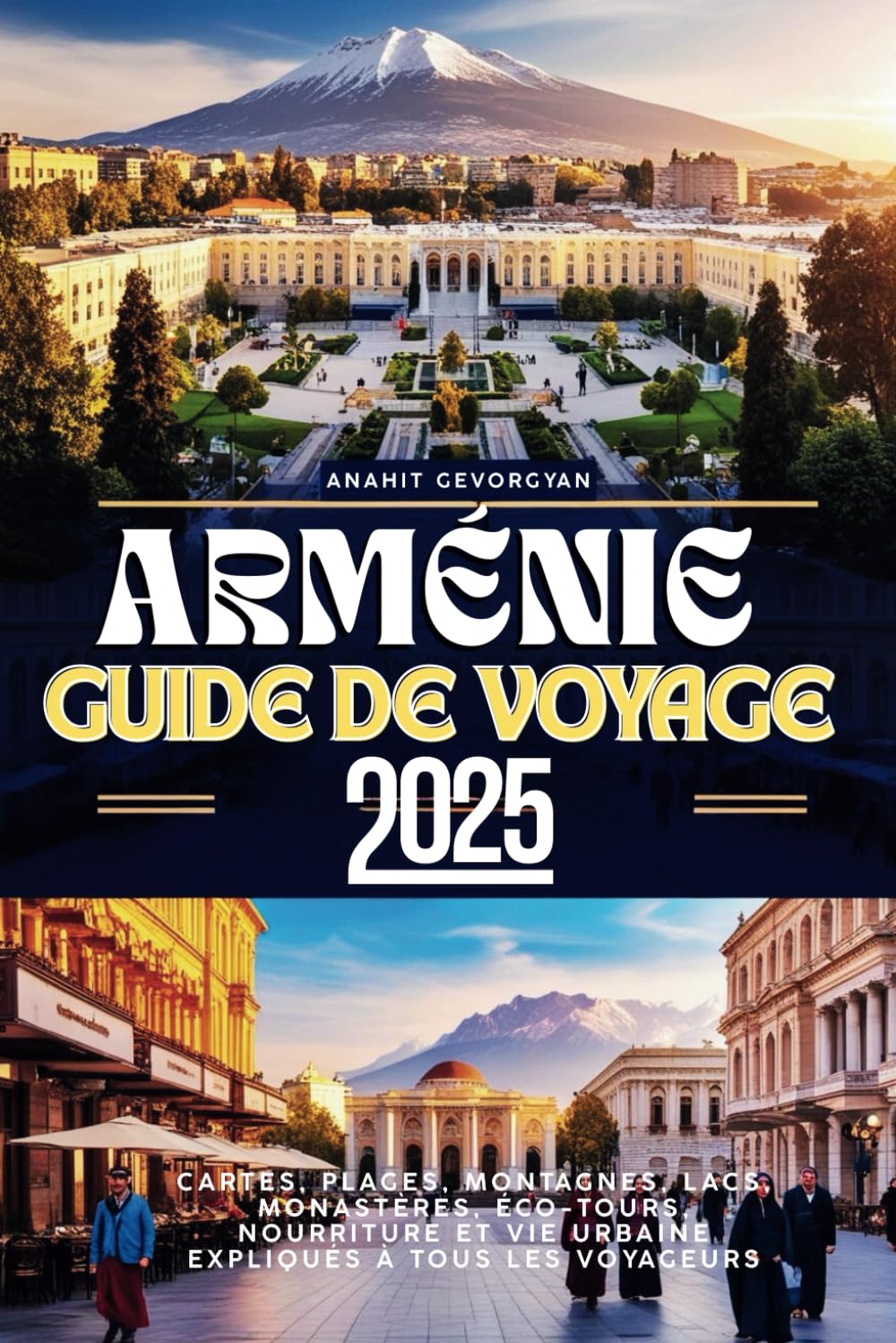 Guide de voyage en Arménie 2025: cartes, plages, montagnes, lacs, monastères, visites écologiques, gastronomie et vie urbaine expliquées à tous les voyageurs book