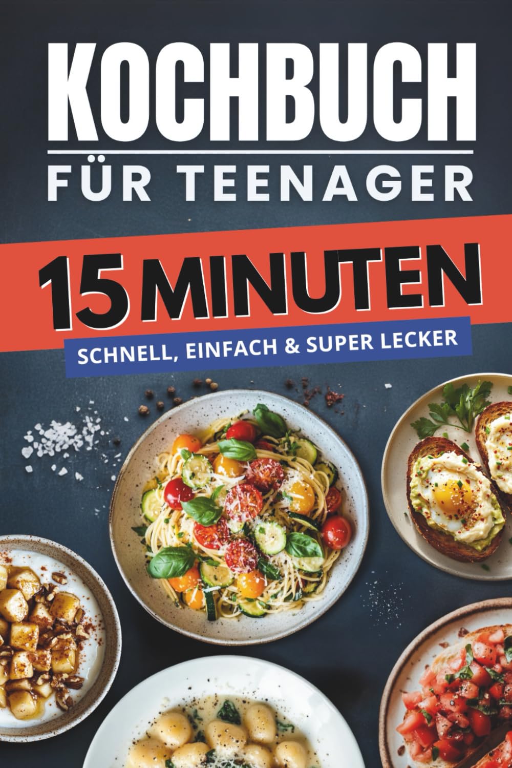Kochbuch für Teenager – 15 Minuten: Schnell, einfach & super lecker – über 100 Rezepte für Frühstück, Snacks, Hauptgerichte, Nachtisch und mehr Health, Nutrition & Fitness