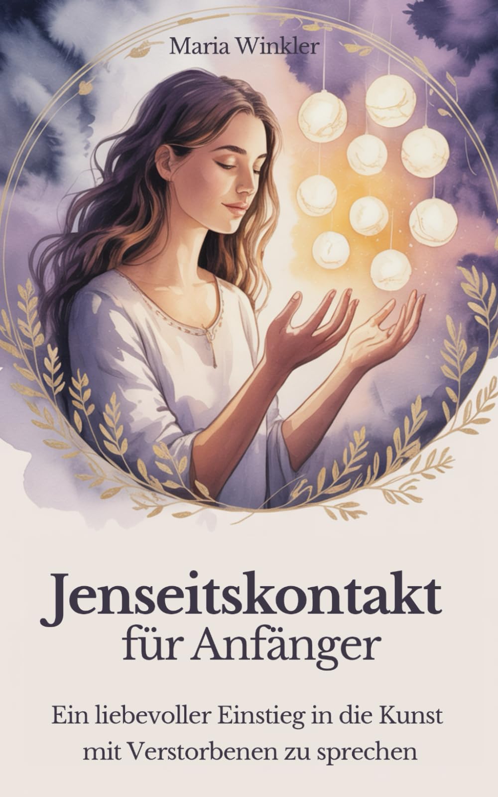Jenseitskontakt für Anfänger: Ein liebevoller Einstieg in die leise Kunst mit Verstorbenen zu sprechen Religion & Esotericism