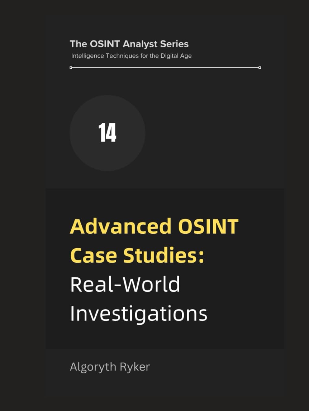 Advanced OSINT Case Studies: Real-World Investigations (The OSINT Analyst Series: Intelligence Techniques for the Digital Age, Band 14) Computer Science