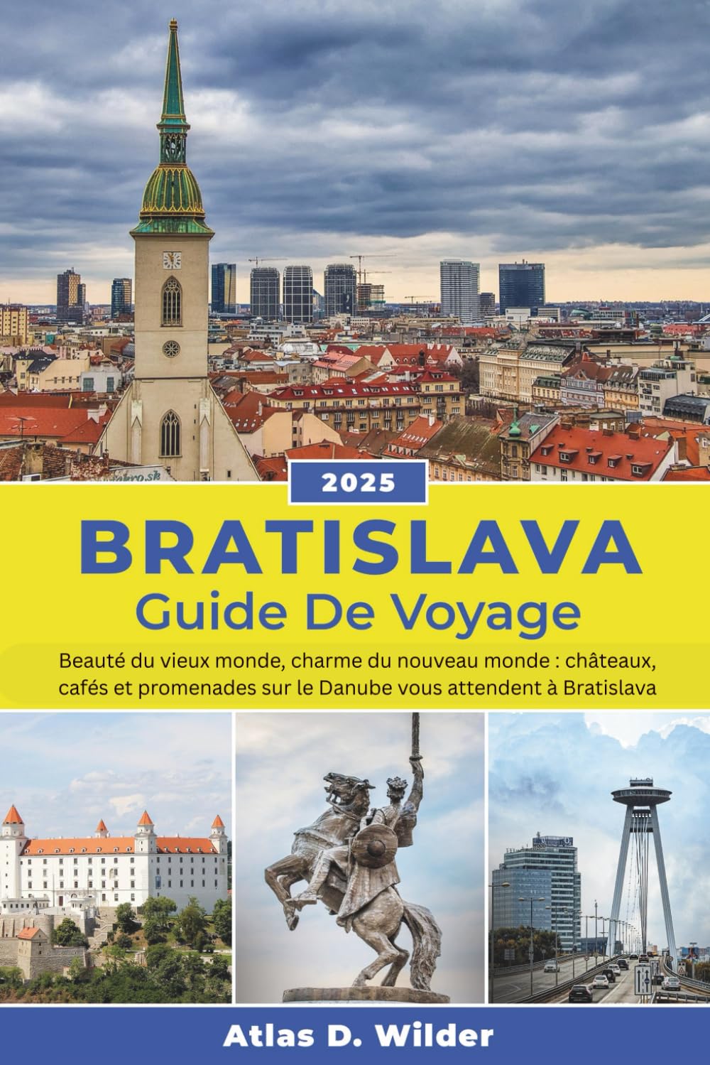 Bratislava Guide de voyage 2025: Beauté du vieux monde, charme du nouveau monde : châteaux, cafés et promenades sur le Danube vous attendent à Bratislava book