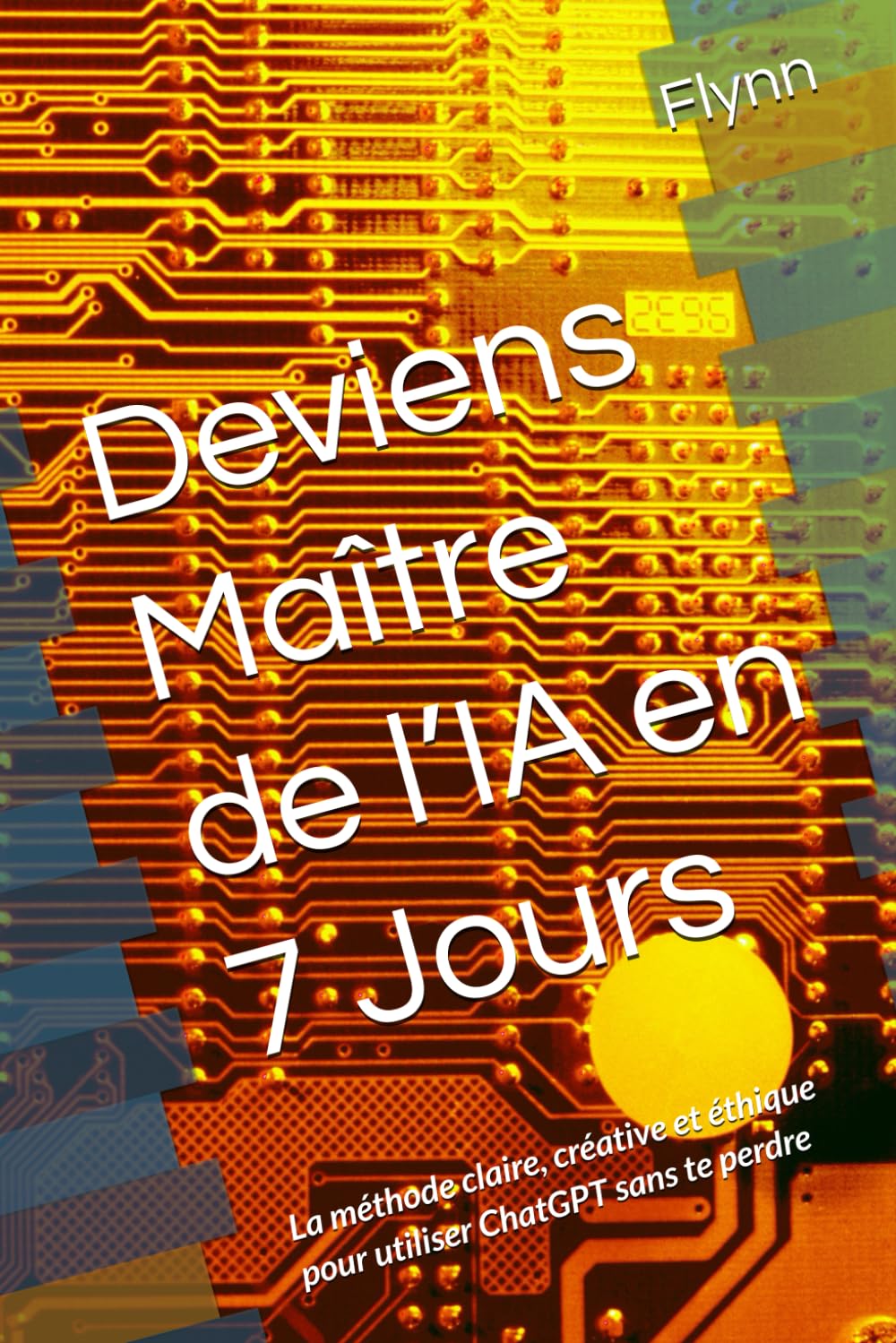 Deviens Maître de l’IA en 7 Jours: La méthode claire, créative et éthique pour utiliser ChatGPT sans te perdre book