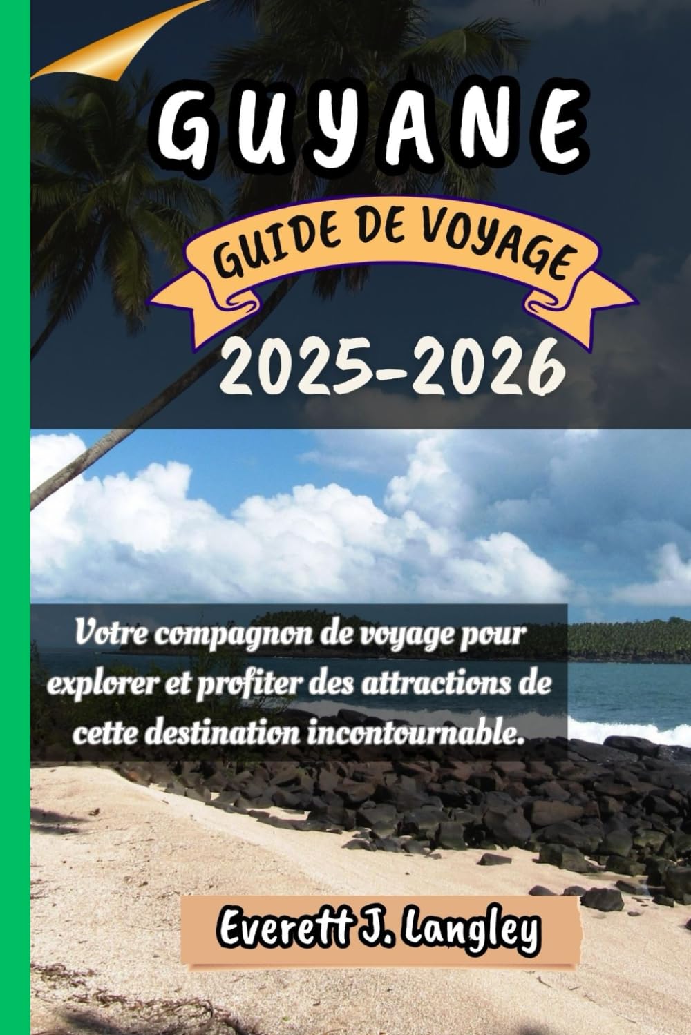 GUYANE GUIDE DE VOYAGE 2025-2026: Votre compagnon de voyage pour explorer et profiter des attractions de cette destination incontournable. book
