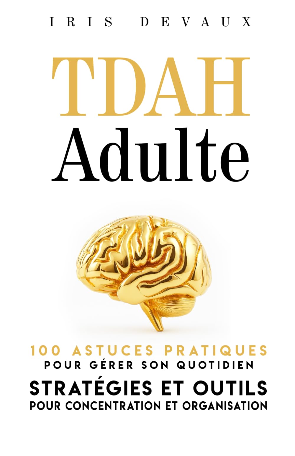 TDAH Adulte : 100 Astuces Pratiques pour Gérer son Quotidien: Stratégies et Outils pour Concentration et Organisation book