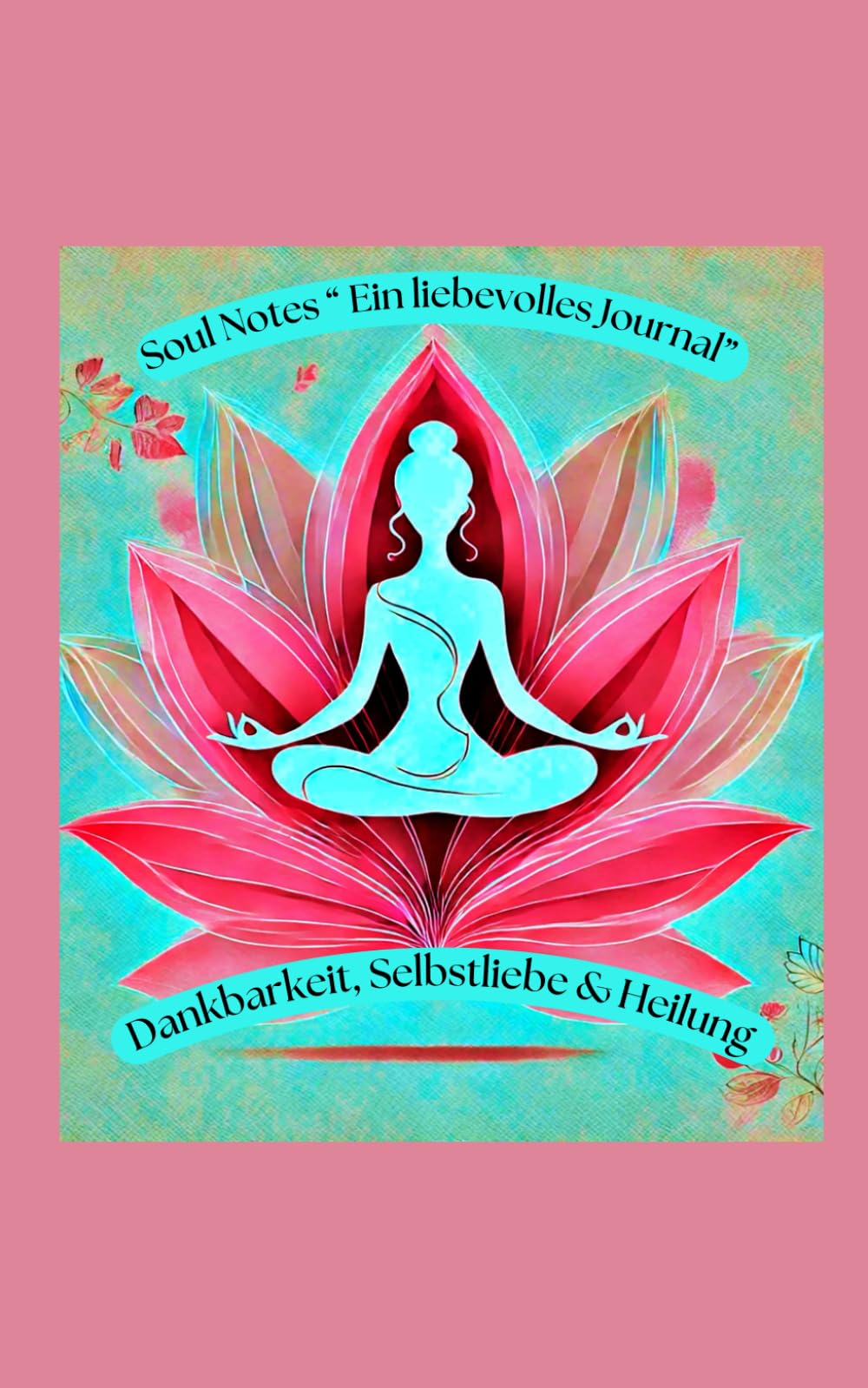 Soul Notes "Ein liebevolles Journal für Dankbarkeit, Selbstliebe & Heilung“: Schreib dich frei – für mehr Liebe zu dir selbst und dein inneres Strahlen Lifestyle