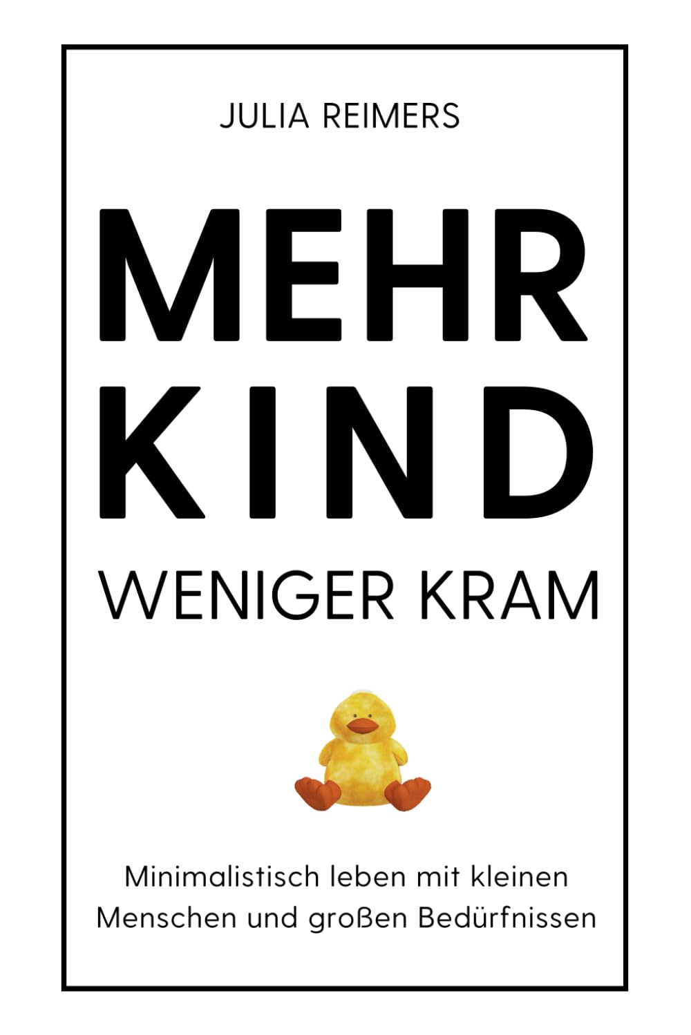 Mehr Kind, weniger Kram: Wie du mit Minimalismus, weniger Konsum und mehr Achtsamkeit den Familienalltag entlastest und aus der Überforderung findest Parents & Children