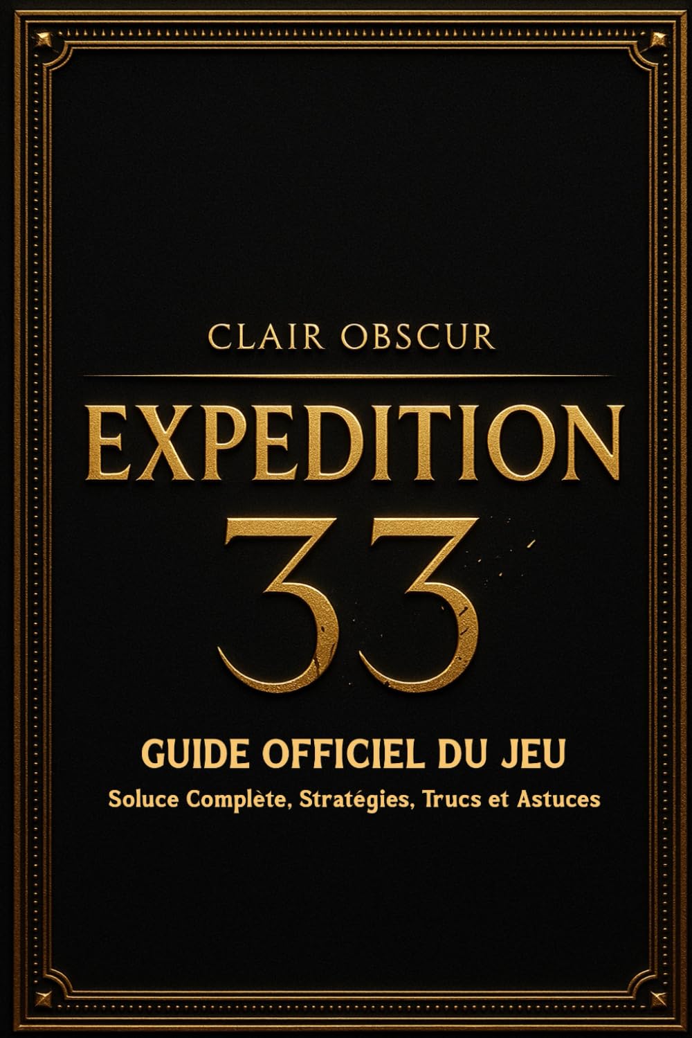 Clair Obscur Expedition 33 Guide Officiel Du Jeu: Soluce Complète, Stratégies, Trucs et Astuces book