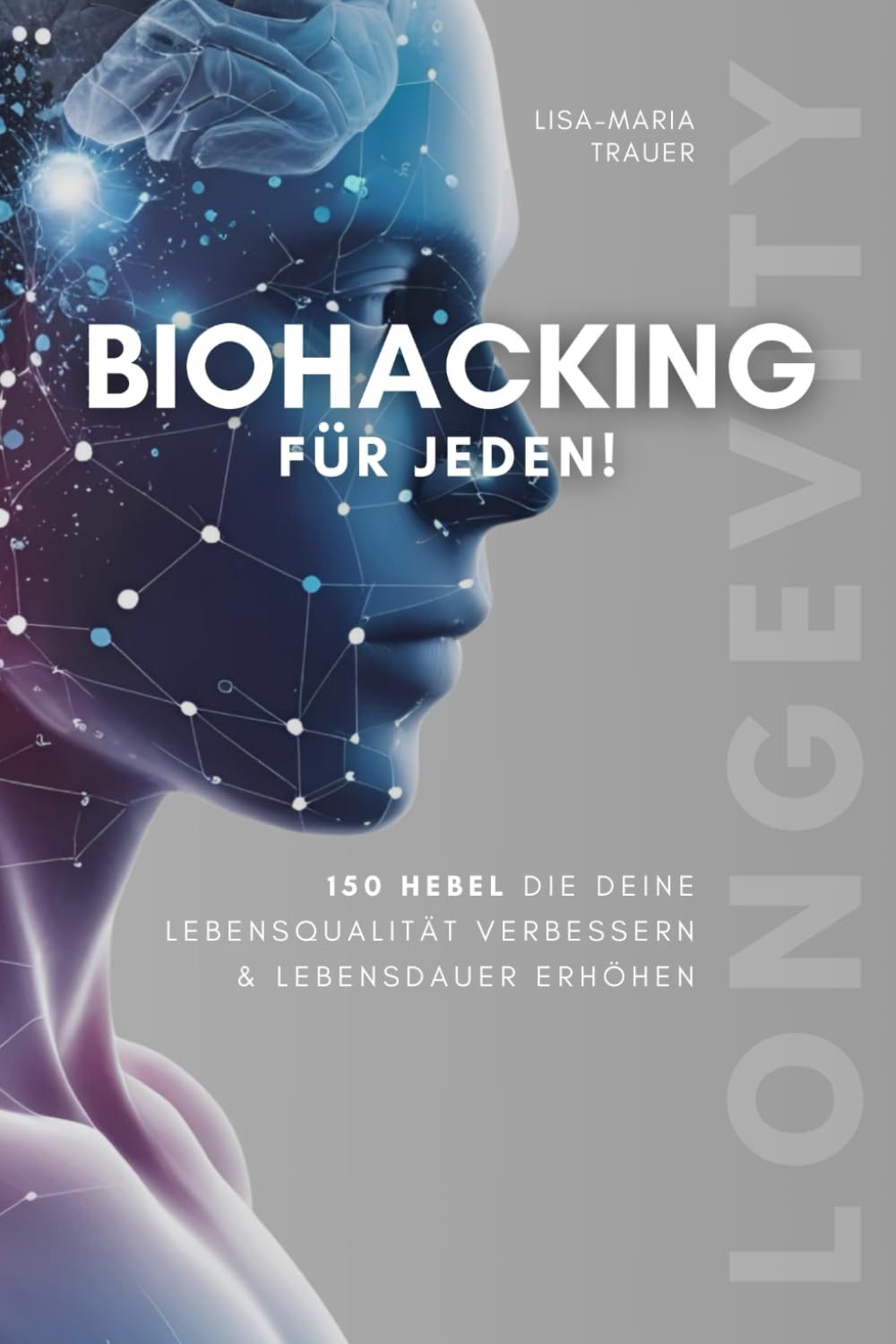 Biohacking für jeden! 150 Hebel, die deine Lebensqualität verbessern & Lebensdauer erhöhen Health, Nutrition & Fitness