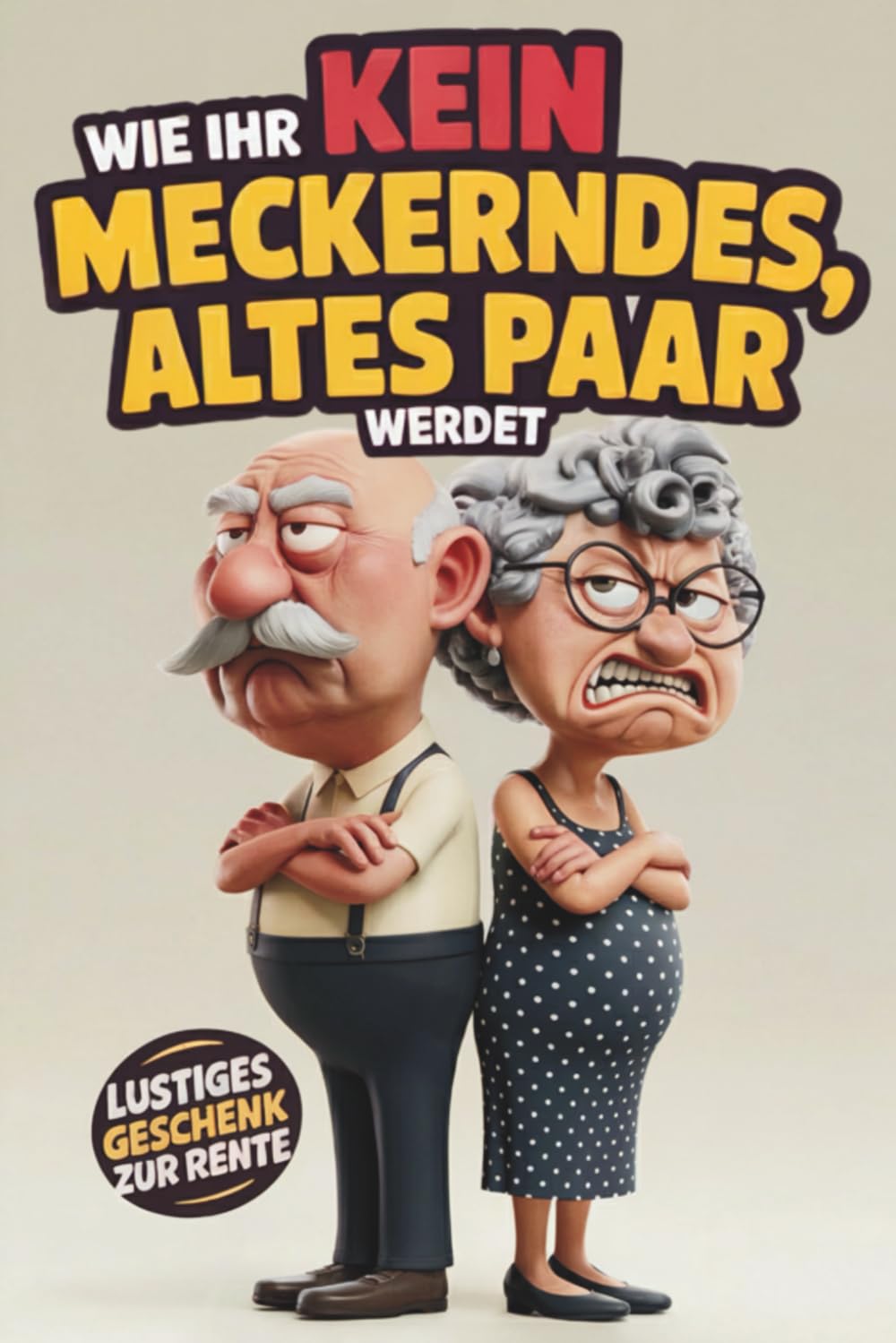 Wie ihr kein meckerndes, altes Paar werdet: Das ultimative, humorvolle Mitmachbuch für Rentner und mehr Lachen und Nähe im Alter - Das perfekte, lustige Geschenk zum Ruhestand Humour & Satire