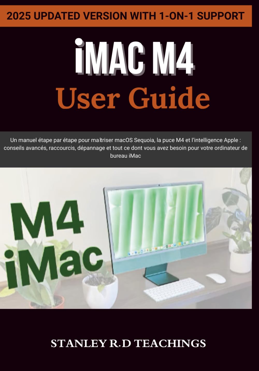 iMAC M4 USER GUIDE 2025: Un manuel étape par étape pour maîtriser macOS Sequoia, la puce M4 et l’intelligence Apple : conseils avancés, raccourcis, ... besoin pour votre ordinateur de bureau iMac book