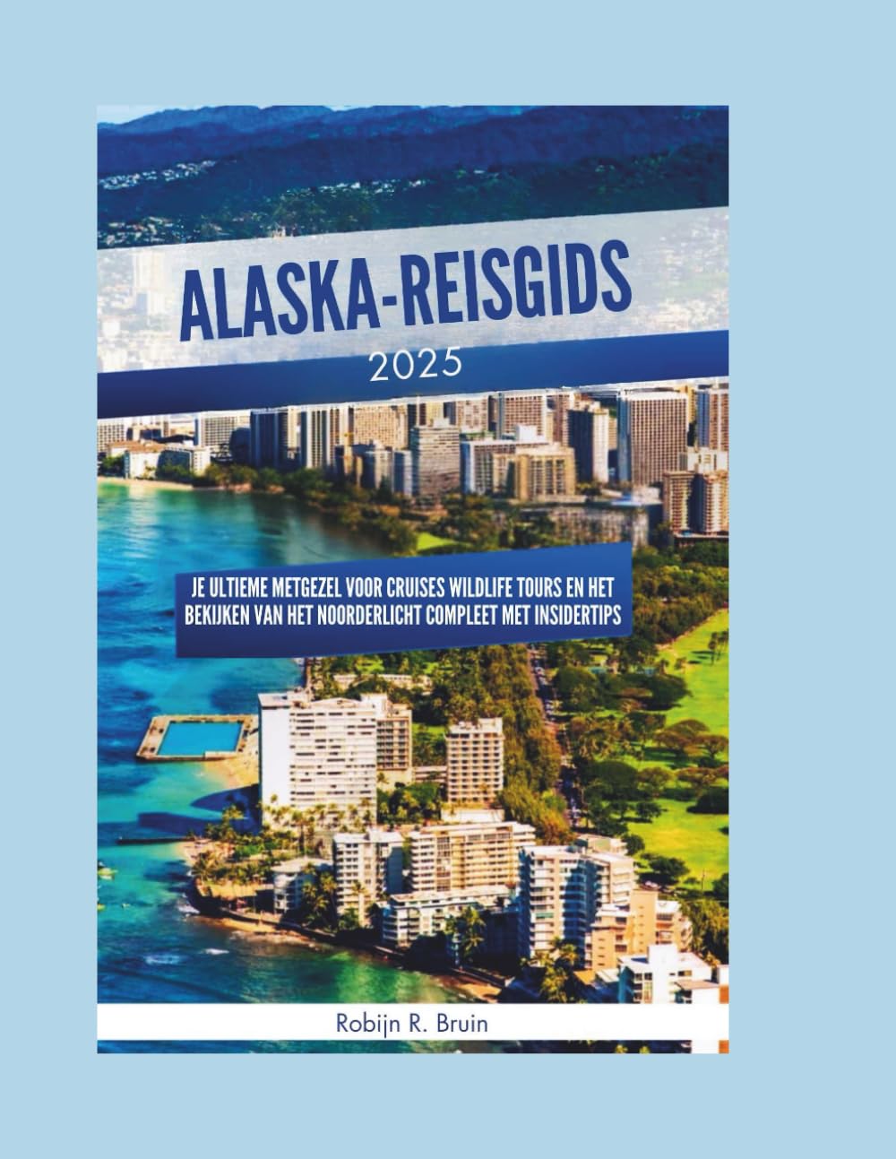 Alaska-reisgids 2025: je ultieme metgezel voor cruises wildlife tours en het bekijken van het noorderlicht compleet met insidertips book