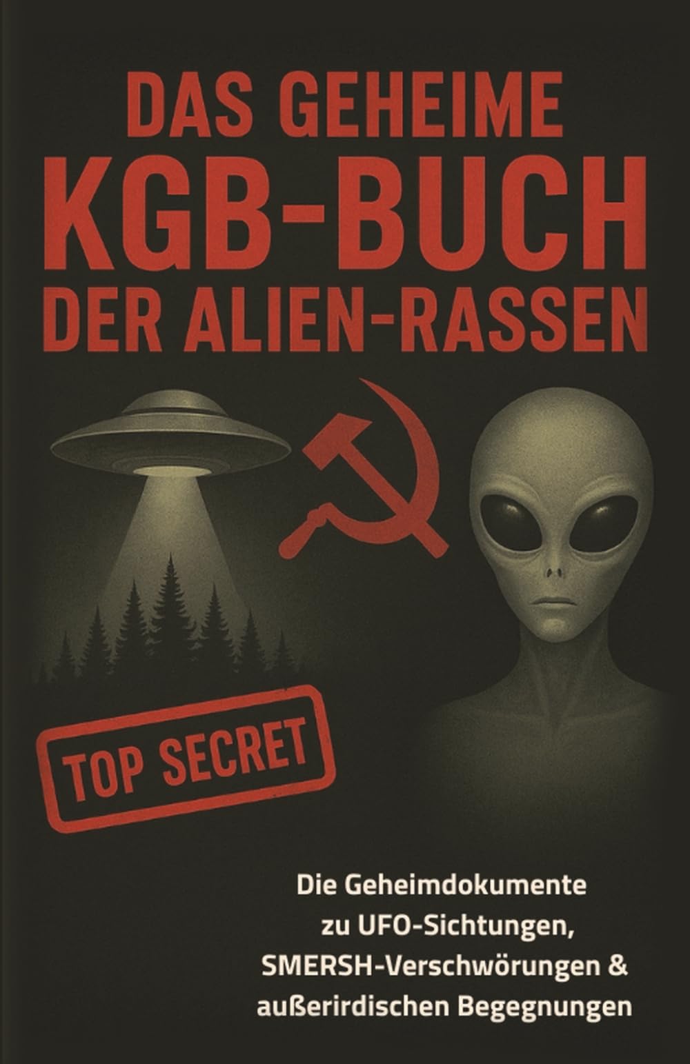 Das geheime KGB-Buch der Alien-Rassen - Die Top-Secret-Dokumente zu UFO-Sichtungen, SMERSH-Verschwörungen & außerirdischen Begegnungen | Science-Fiction | Sci-Fi Eroticism
