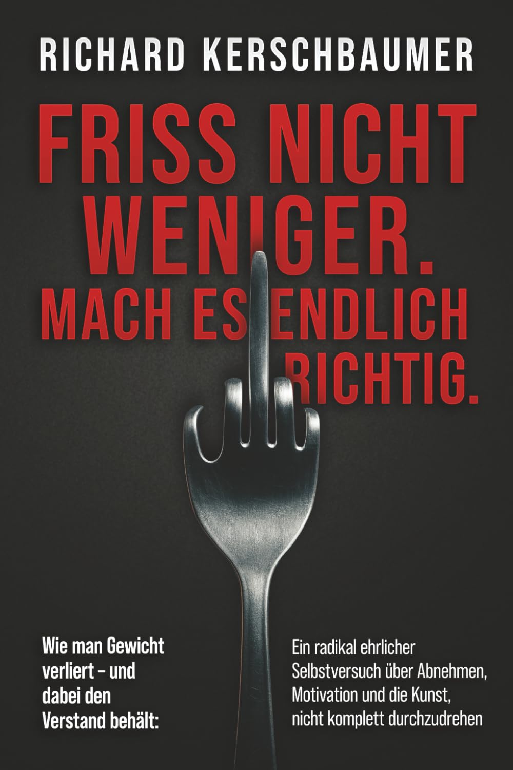 Friss nicht weniger. Mach es endlich richtig.: Ein radikal ehrlicher Selbstversuch über Abnehmen, Motivation und die Kunst, nicht komplett durchzudrehen. Health, Nutrition & Fitness