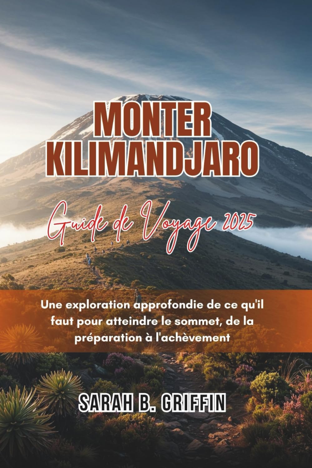 MONTER KILIMANDJARO GUIDE DE VOYAGE 2025: Une exploration approfondie de ce qu'il faut pour atteindre le sommet, de la préparation à l'achèvement book