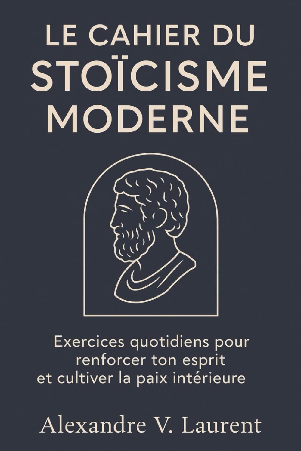 Le Cahier du Stoïcisme Moderne: Exercices quotidiens pour renforcer ton esprit et cultiver la paix intérieure book