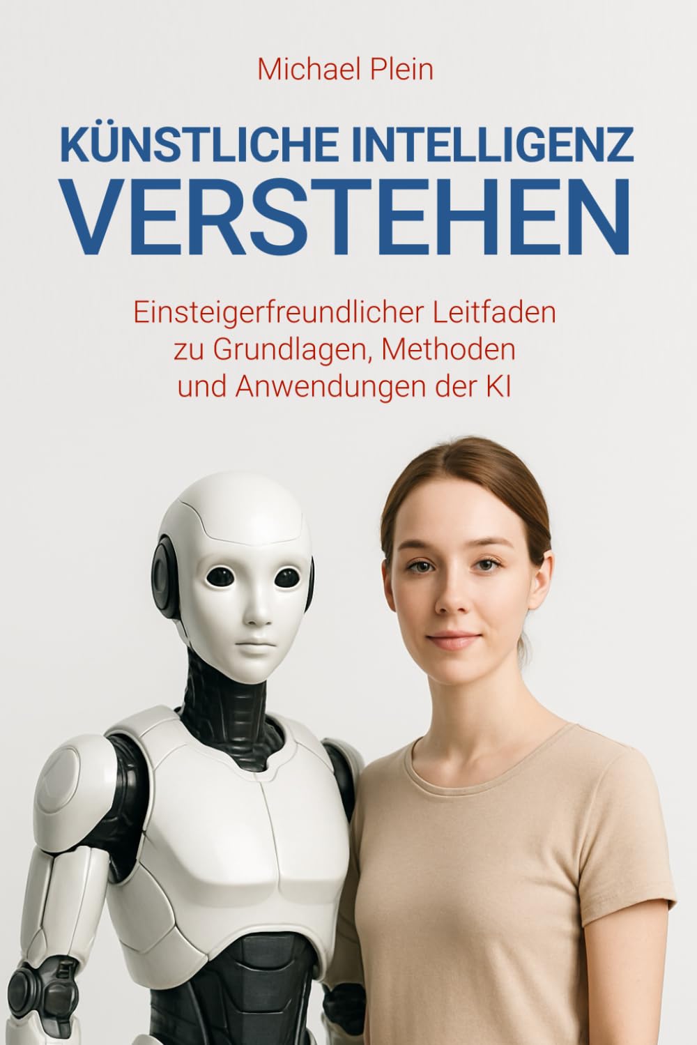 Künstliche Intelligenz verstehen: Einsteigerfreundlicher Leitfaden zu Grundlagen, Methoden und Anwendungen der KI Computer Science
