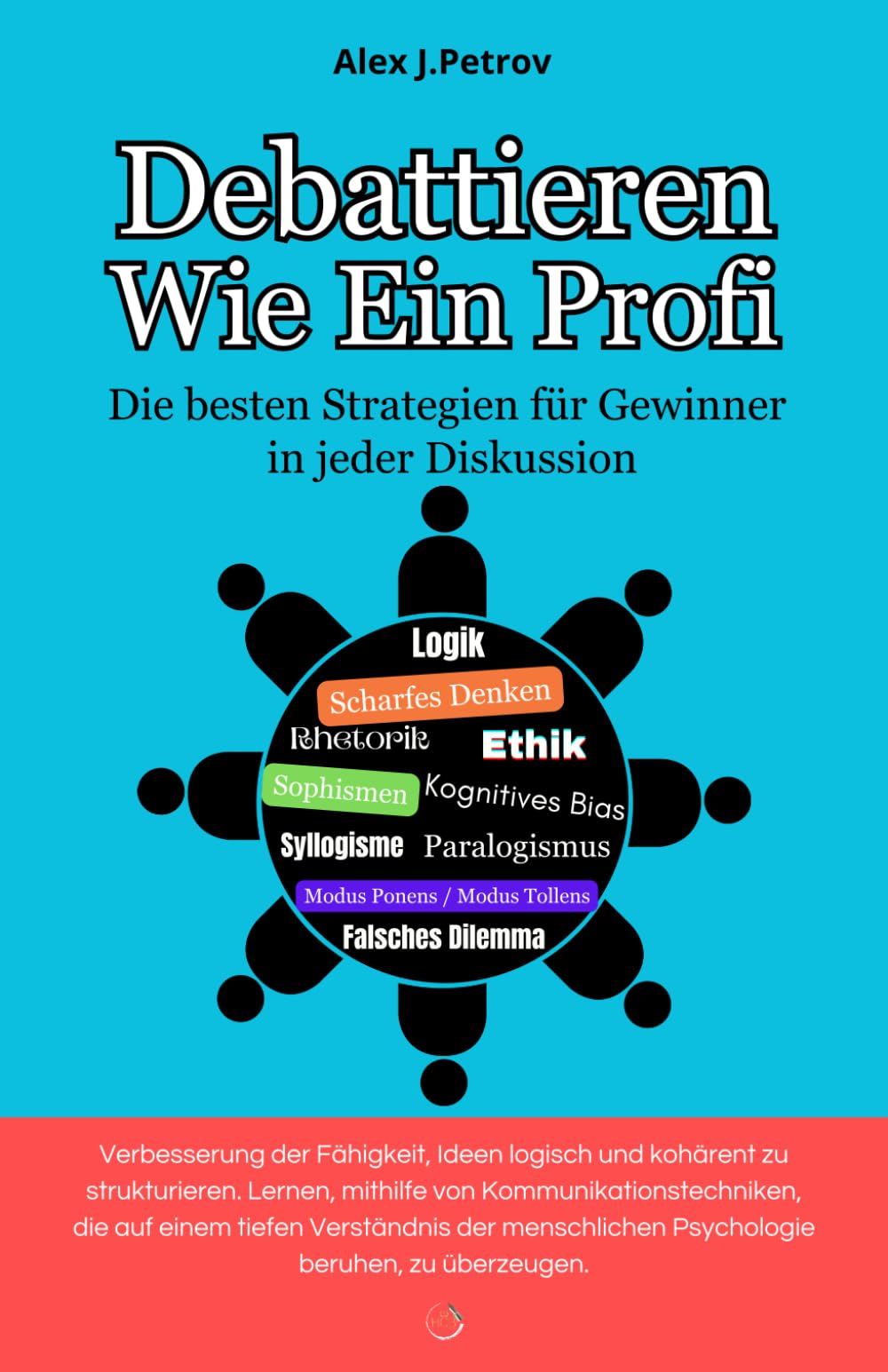 Debattieren wie ein Profi: Die besten Strategien für Gewinner in jeder Diskussion ; Scharfe Argumentation, Logik, Rhetorik, Sophismen, Ethik, Kognitionsbias… Leisure, Home & Garden