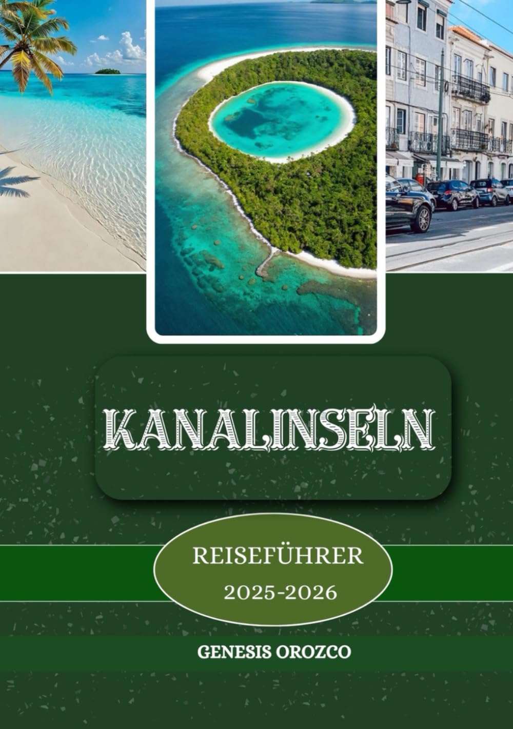 KANALINSELN REISEFÜHRER 2025 - 2026: Entdecken,verstehenunderlebenSieeineReisewiekeine andere. Travel Guides
