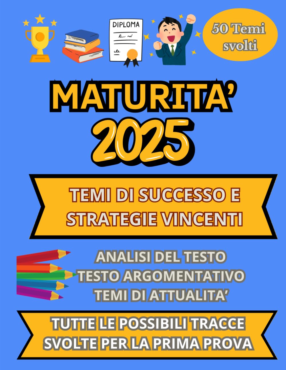 MATURITA' 2025: Temi di successo e Strategie Vincenti: Con 50 possibili tracce svolte per superare la Prima Prova di Maturità 2025 proposte dal MIUR. ... più Strategie vincenti e Consigli pratici Media & Communication