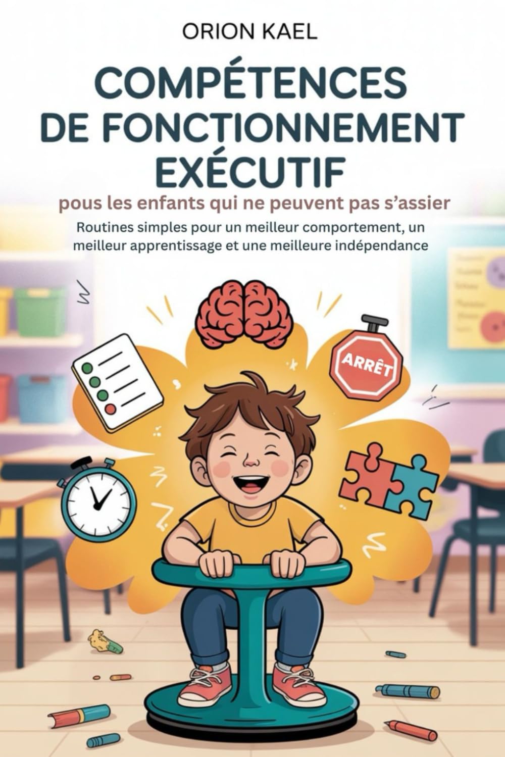 COMPÉTENCES DE FONCTIONNEMENT EXÉCUTIF POUR LES ENFANTS QUI NE PEUVENT PAS SE ASSIER: Routines simples pour un meilleur comportement, un meilleur apprentissage et une meilleure indépendance book