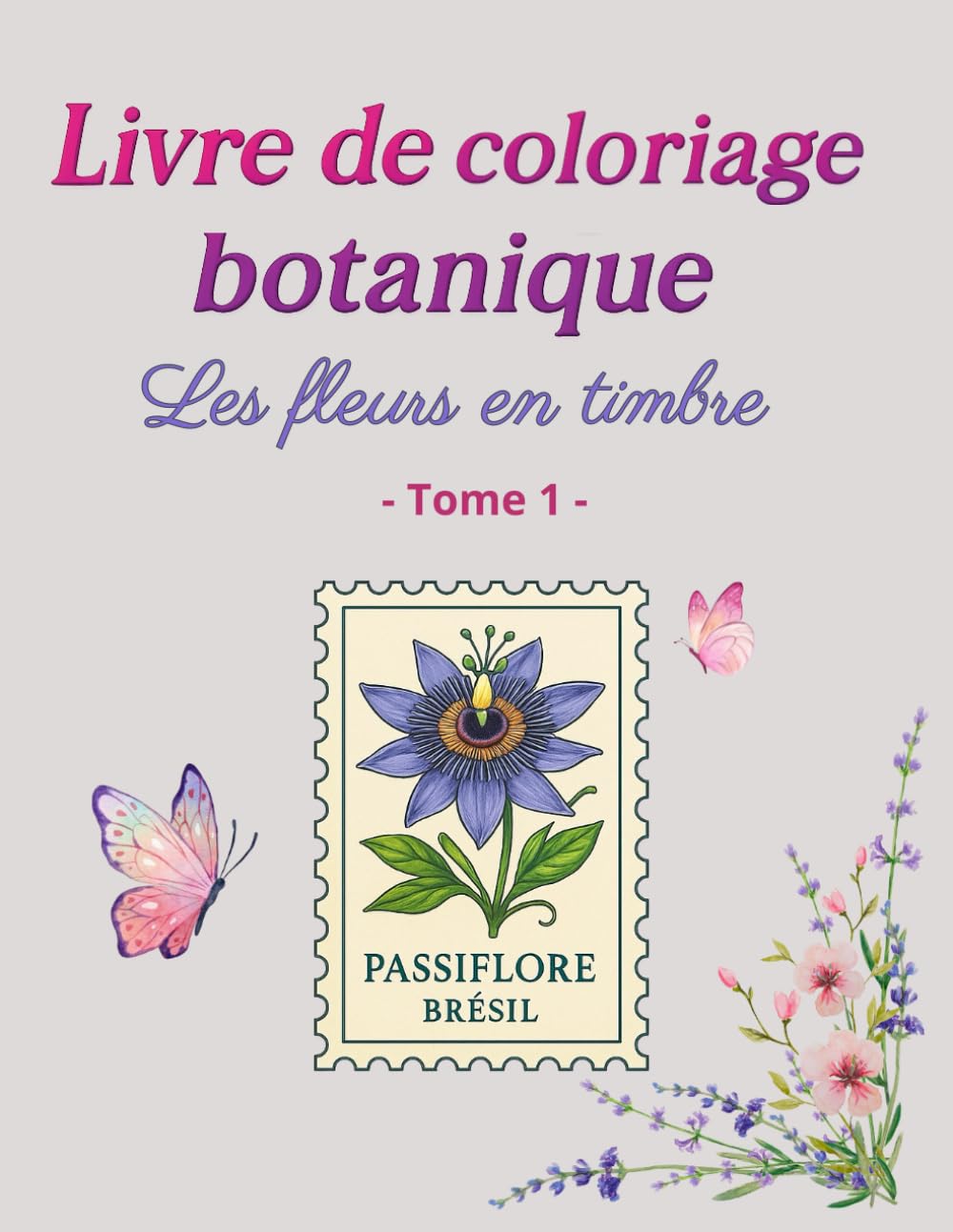 Livre de coloriage botanique - Les fleurs en timbre Tome 1: Coloriage anti-stress des fleurs du monde en timbres – Activité relaxante pour enfants, ... fleurs, de la botanique, des herboristes,... book
