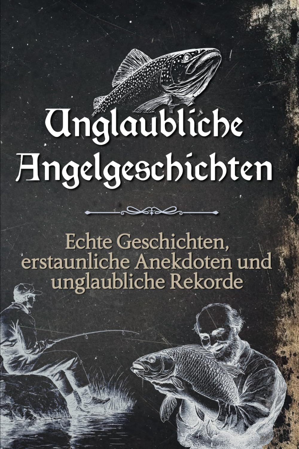 Unglaubliche Angelgeschichten: Echte Geschichten, erstaunliche Anekdoten und unglaubliche Rekorde Camping & Survival