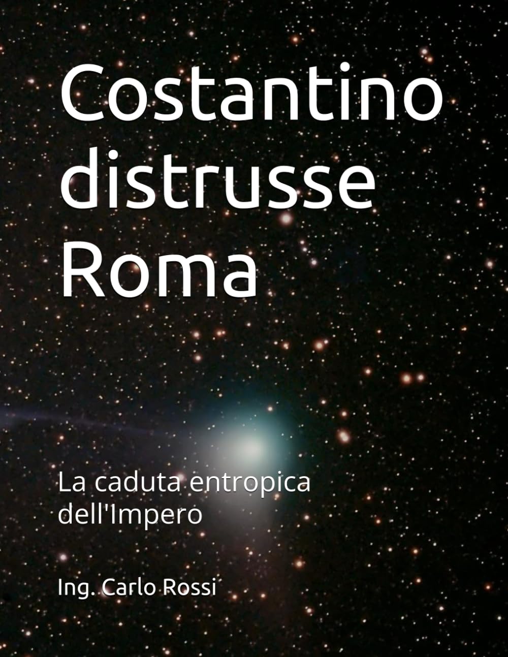 Costantino distrusse Roma: La caduta entropica dell'Impero (Collana tecnico scientifica "J. C. Maxwell - G. Galilei", Band 8) Politics & History