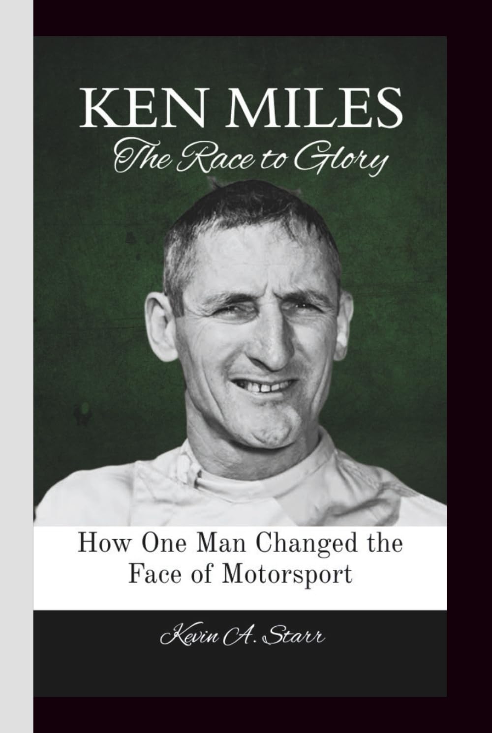 KEN MILES: The Race to Glory How One Man Changed the Face of Motorsport. Sports