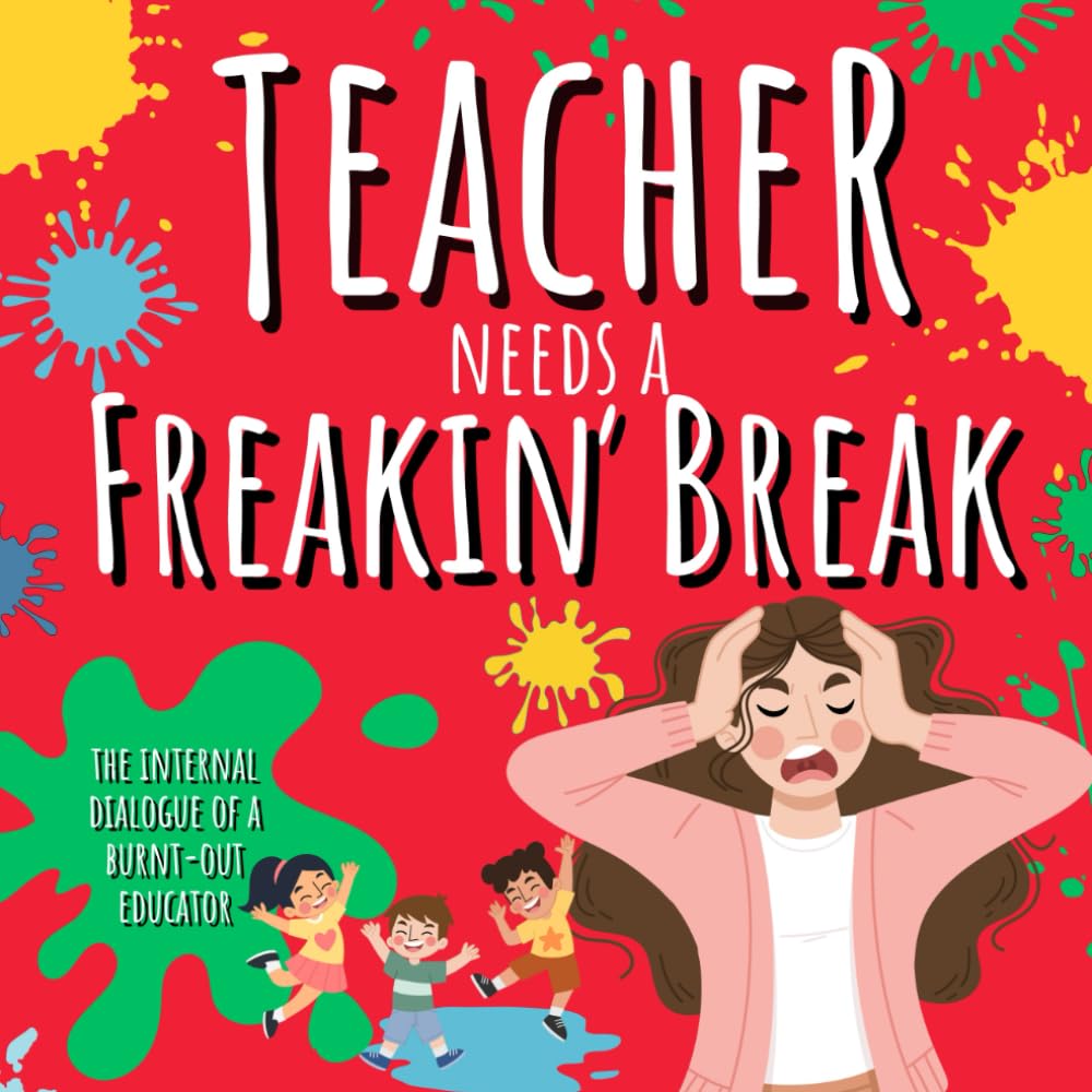 Teacher Needs A Freakin' Break: The Internal Dialogue of a Burnt-Out Educator (Clean Version) (Need A Break Series) Humour & Satire
