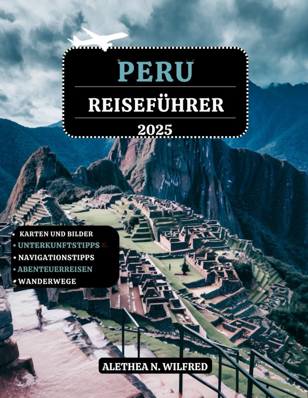 PERU REISEFÜHRER 2025: Entdecken Sie die Wunder von Machu Picchu, Wanderungen auf Inka-Pfaden, peruanische Küche, Abenteuer im Regenwald, detaillierte ... und Tipps für Erkundung der Region Region Self-help