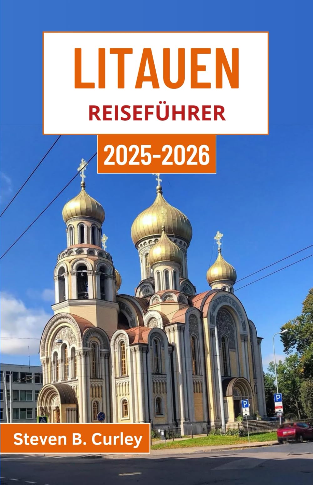 Litauen Reiseführer 2025-2026: Erkundung des Herzens einer baltischen Nation anhand ihrer Kultur, Landschaften und uralten Wälder Travel Guides